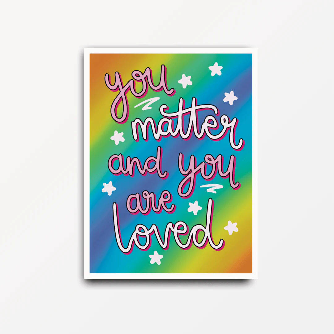 You Matter and You Are Loved - Motivational & Inspirational Poster Print