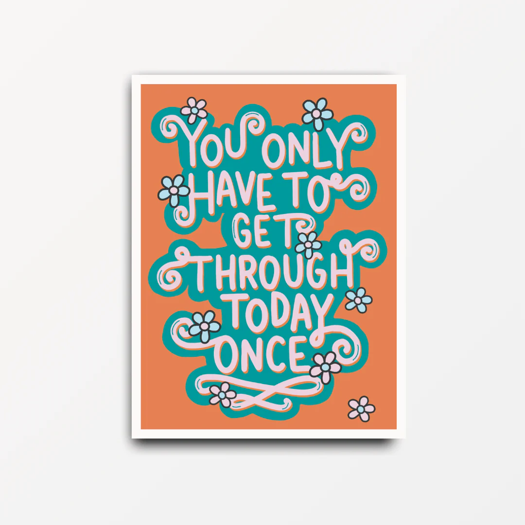 You Only Have to Get Through Today Once - Motivational & Inspirational Poster Print